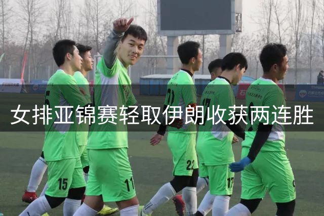 女排亚锦赛轻取伊朗收获两连胜